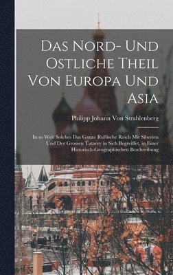 bokomslag Das Nord- und Ostliche Theil von Europa und Asia: In so weit solches das ganze Rußische Reich mit Siberien und der Grossen Tatarey in sich begreiffet,