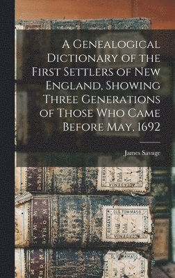 James Savage - Genealogical Dictionary of the First Settlers of New England, Showing Three Generations of Those Who Came Before May, 1692, Inbunden