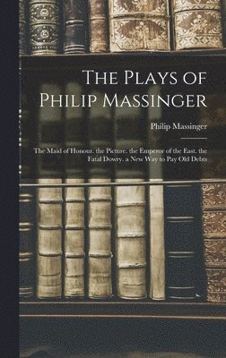 bokomslag The Plays of Philip Massinger