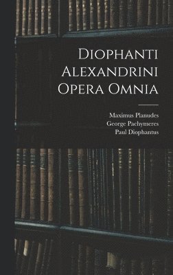 Maximus Planudes, Paul Tannery, George Pachymeres - Diophanti Alexandrini Opera Omnia, Inbunden
