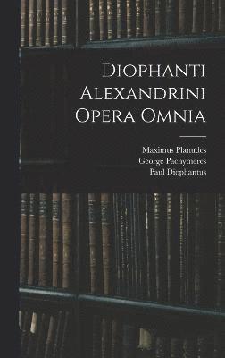 Maximus Planudes, Paul Tannery, George Pachymeres - Diophanti Alexandrini Opera Omnia, Inbunden