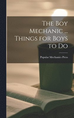 bokomslag The Boy Mechanic ... Things for Boys to Do