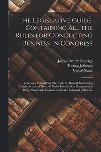 bokomslag The Legislative Guide, Containing All the Rules for Conducting Business in Congress