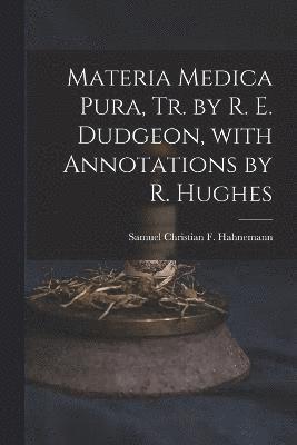 Samuel Christian F Hahnemann, Samuel Christian F. Hahnemann - Materia Medica Pura, Tr. by R. E. Dudgeon, with Annotations by R. Hughes, Häftad
