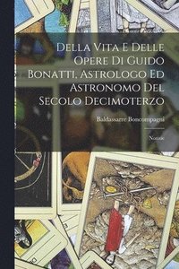 bokomslag Della Vita E Delle Opere Di Guido Bonatti, Astrologo Ed Astronomo Del Secolo Decimoterzo