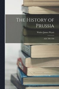 bokomslag The History of Prussia