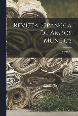 Revista Espaola De Ambos Mundos; Volume 1 1