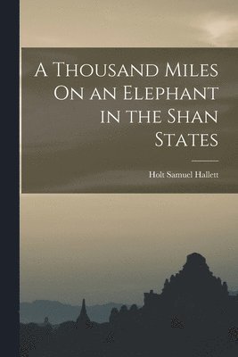 Holt Samuel Hallett - Thousand Miles On an Elephant in the Shan States, Häftad