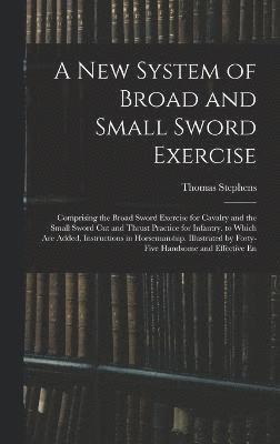 Thomas Stephens - New System of Broad and Small Sword Exercise, Inbunden