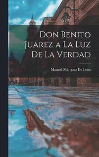 bokomslag Don Benito Juarez a La Luz De La Verdad
