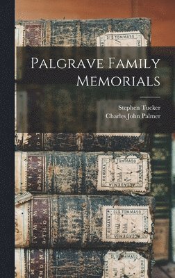 Stephen Tucker, Charles John Palmer - Palgrave Family Memorials, Inbunden