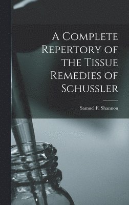 A Complete Repertory of the Tissue Remedies of Schussler 1