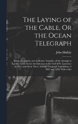 The Laying of the Cable, Or the Ocean Telegraph 1