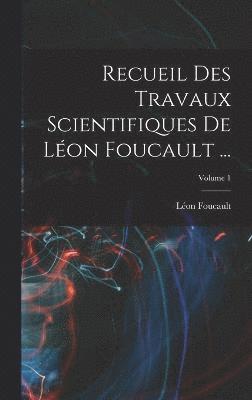 Recueil Des Travaux Scientifiques De Lon Foucault ...; Volume 1 1