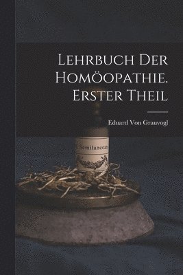 Lehrbuch Der Homöopathie. Erster Theil