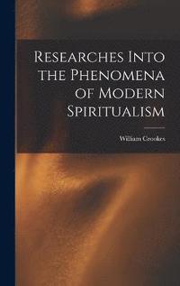 bokomslag Researches Into the Phenomena of Modern Spiritualism
