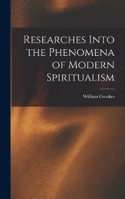 Researches Into the Phenomena of Modern Spiritualism 1