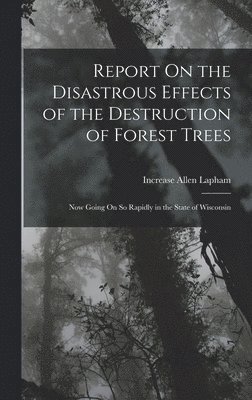 Report On the Disastrous Effects of the Destruction of Forest Trees