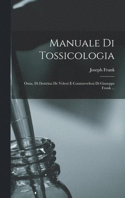 bokomslag Manuale Di Tossicologia; Ossia, Di Dottrina De Veleni E Contravveleni Di Giuseppe Frank ...