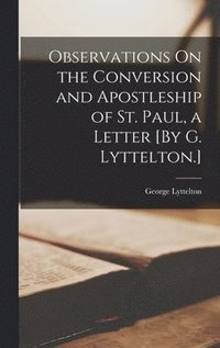 bokomslag Observations On the Conversion and Apostleship of St. Paul, a Letter [By G. Lyttelton.]