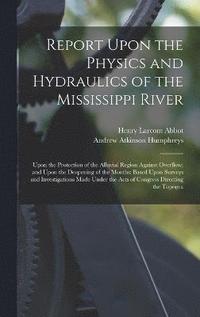 bokomslag Report Upon the Physics and Hydraulics of the Mississippi River