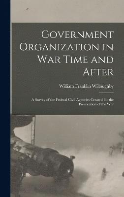 William Franklin Willoughby - Government Organization in War Time and After, Inbunden