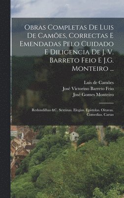 Obras Completas De Luis De Cames, Correctas E Emendadas Pelo Cuidado E Diligencia De J. V. Barreto Feio E J.G. Monteiro ... 1