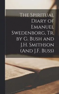 Spiritual Diary of Emanuel Swedenborg, Tr. by G. Bush and J.H. Smithson (And J.F. Buss)