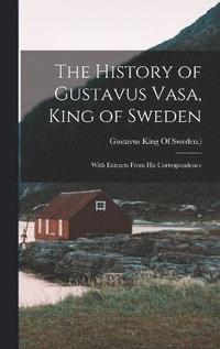 bokomslag The History of Gustavus Vasa, King of Sweden