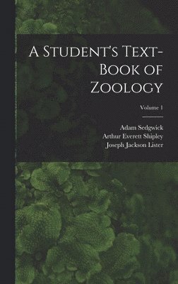 Arthur Everett Shipley, Adam Sedgwick, Joseph Jackson Lister - Student's Text-Book of Zoology; Volume 1, Inbunden