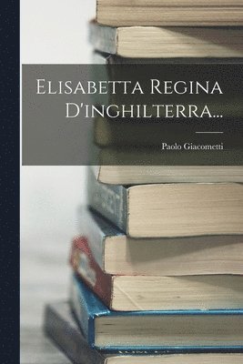 bokomslag Elisabetta Regina D'inghilterra...