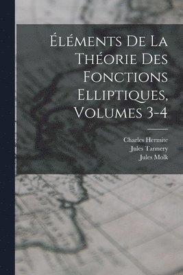 Jules Tannery, Charles Hermite, Jules Molk - Éléments De La Théorie Des Fonctions Elliptiques, Volumes 3-4, Häftad