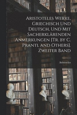 bokomslag Aristoteles Werke, Griechisch Und Deutsch, Und Mit Sacherklrenden Anmerkungen [Tr. by C. Prantl and Others]. Zweiter Band