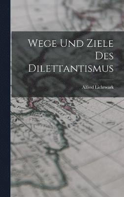 bokomslag Wege Und Ziele Des Dilettantismus