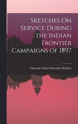 Sketches On Service During the Indian Frontier Campaigns of 1897 1