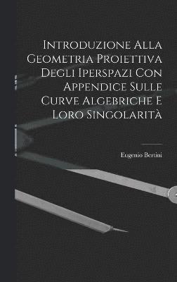 Introduzione Alla Geometria Proiettiva Degli Iperspazi Con Appendice Sulle Curve Algebriche E Loro Singolarit 1