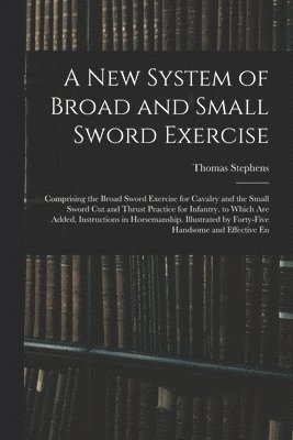 Thomas Stephens - New System of Broad and Small Sword Exercise, Häftad