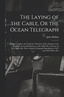 The Laying of the Cable, Or the Ocean Telegraph 1