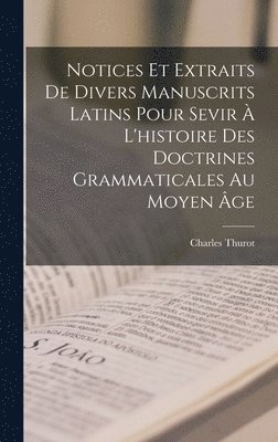 Notices Et Extraits De Divers Manuscrits Latins Pour Sevir  L'histoire Des Doctrines Grammaticales Au Moyen ge 1