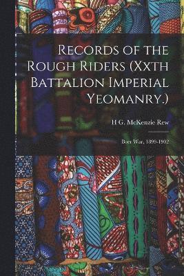 Records of the Rough Riders (Xxth Battalion Imperial Yeomanry.) 1