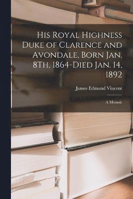 His Royal Highness Duke of Clarence and Avondale, Born Jan. 8Th, 1864-Died Jan. 14, 1892 1