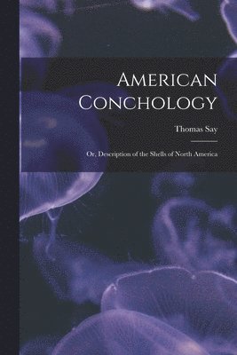 Thomas Say - American Conchology; Or, Description of the Shells of North America, Häftad