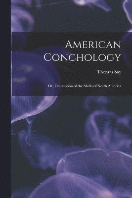 American Conchology; Or, Description of the Shells of North America 1