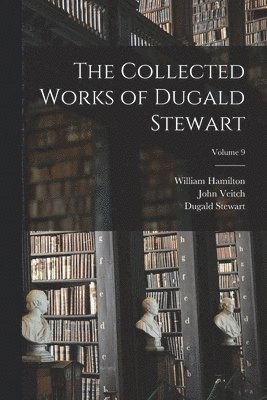 Dugald Stewart, John Veitch, William Hamilton - Collected Works of Dugald Stewart; Volume 9, Häftad