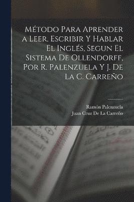 Mtodo Para Aprender a Leer, Escribir Y Hablar El Ingls, Segun El Sistema De Ollendorff, Por R. Palenzuela Y J. De La C. Carreo 1