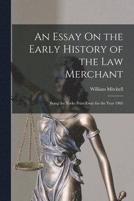 William Mitchell - Essay On the Early History of the Law Merchant, Häftad