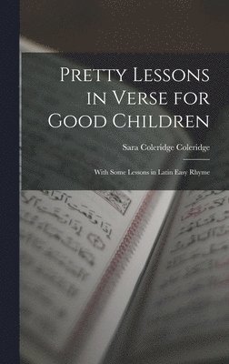 Sara Coleridge Coleridge - Pretty Lessons in Verse for Good Children, Inbunden