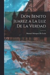 bokomslag Don Benito Juarez a La Luz De La Verdad