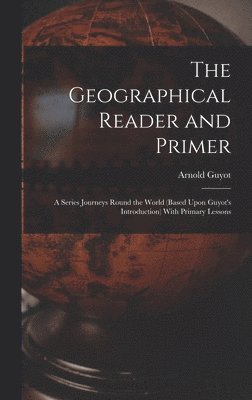 Arnold Guyot - Geographical Reader and Primer, Inbunden