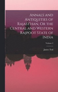 bokomslag Annals and Antiquities of Rajast'han, Or the Central and Western Rajpoot State of India; Volume 2